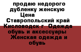 продаю недорого дубленку женскую › Цена ­ 47 000 - Ставропольский край, Кисловодск г. Одежда, обувь и аксессуары » Женская одежда и обувь   